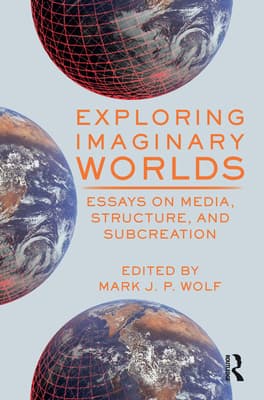 Exploring Imaginary Worlds: Essays on Media, Structure, and Subcreation