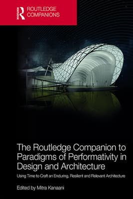 The Routledge Companion to Paradigms of Performativity in Design and Architecture: Using Time to Craft an Enduring, Resilient and Relevant Architectu