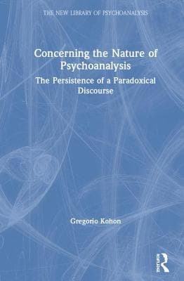 Concerning the Nature of Psychoanalysis: The Persistence of a Paradoxical Discourse