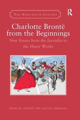 Charlotte Bront� from the Beginnings: New Essays from the Juvenilia to the Major Works