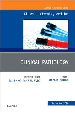 Clinical Pathology, an Issue of the Clinics in Laboratory Medicine: Volume 38-3
