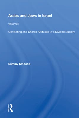 Arabs and Jews in Israel: Volume 1, Conflicting and Shared Attitudes in a Divided Society