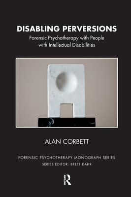 Disabling Perversions: Forensic Psychotherapy with People with Intellectual Disabilities
