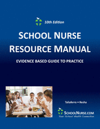 SCHOOL NURSE RESOURCE MANUAL Tenth EDition: Evidenced Based Guide to Practice (New Guidelines Are Included and Others Removed or Updated and Revised a