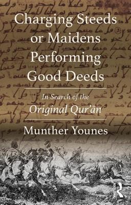 Charging Steeds or Maidens Performing Good Deeds: In Search of the Original Qur'an