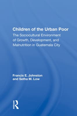 Children of the Urban Poor: The Sociocultural Environment of Growth, Development, and Malnutrition in Guatemala City