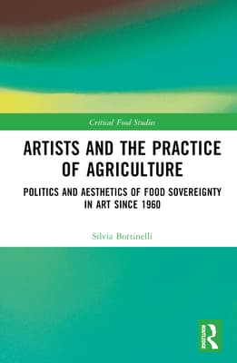 Artists and the Practice of Agriculture: Politics and Aesthetics of Food Sovereignty in Art Since 1960