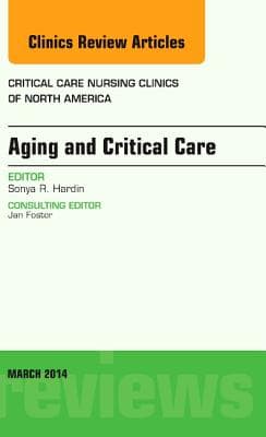 Aging and Critical Care, an Issue of Critical Care Nursing Clinics: Volume 26-1