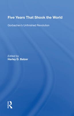 Five Years That Shook the World: Gorbachev's Unfinished Revolution