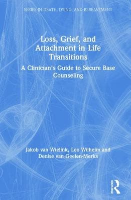 Loss, Grief, and Attachment in Life Transitions: A Clinician's Guide to Secure Base Counseling