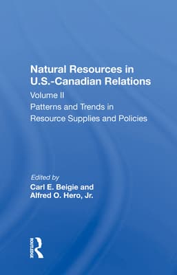 Natural Resources in U.S.-Canadian Relations, Volume 2: Patterns and Trends in Resource Supplies and Policies