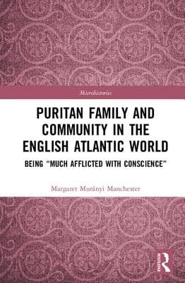 Puritan Family and Community in the English Atlantic World: Being "Much Afflicted with Conscience"