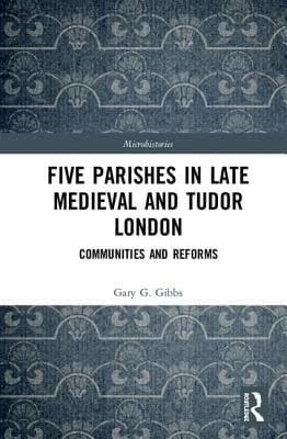 Five Parishes in Late Medieval and Tudor London: Communities and Reforms