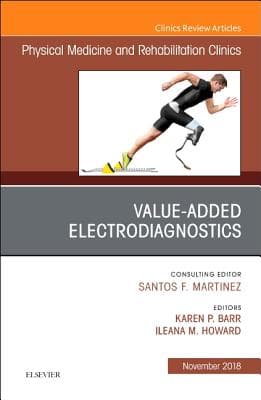 Value-Added Electrodiagnostics, an Issue of Physical Medicine and Rehabilitation Clinics of North America: Volume 29-4
