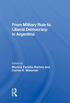 From Military Rule to Liberal Democracy in Argentina