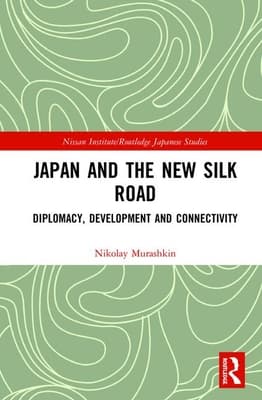 Japan and the New Silk Road: Diplomacy, Development and Connectivity