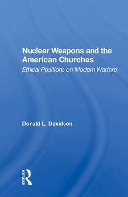 Nuclear Weapons and the American Churches: Ethical Positions on Modern Warfare