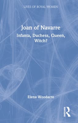 Joan of Navarre: Infanta, Duchess, Queen, Witch?