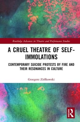 A Cruel Theatre of Self-Immolations: Contemporary Suicide Protests by Fire and Their Resonances in Culture