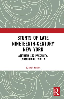 Stunts of Late Nineteenth-Century New York: Aestheticised Precarity, Endangered Liveness