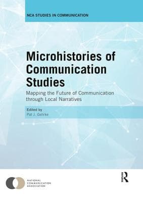 Microhistories of Communication Studies: Mapping the Future of Communication through Local Narratives