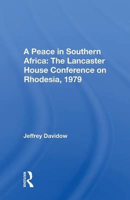 A Peace in Southern Africa: The Lancaster House Conference on Rhodesia, 1979
