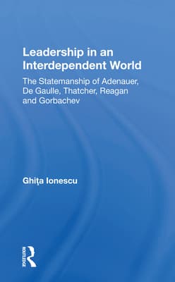 Leadership in an Interdependent World: The Statesmanship of Adenauer, Degaulle, Thatcher, Reagan and Gorbachev