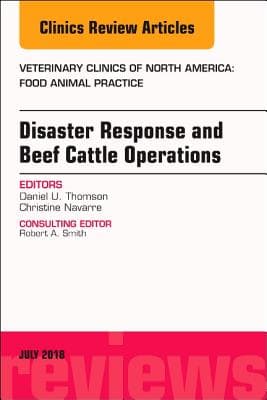 Disaster Response and Beef Cattle Operations, an Issue of Veterinary Clinics of North America: Food Animal Practice: Volume 34-2