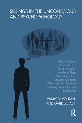Siblings in the Unconscious and Psychopathology: Womb Fantasies, Claustrophobias, Fear of Pregnancy, Murderous Rage, Animal Symbolism, Christmas and
