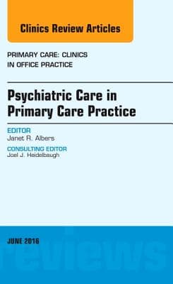 Psychiatric Care in Primary Care Practice, an Issue of Primary Care: Clinics in Office Practice: Volume 43-2