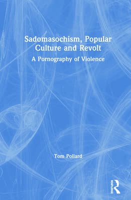Sadomasochism, Popular Culture and Revolt: A Pornography of Violence