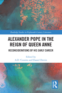 Alexander Pope in The Reign of Queen Anne: Reconsiderations of His Early Career