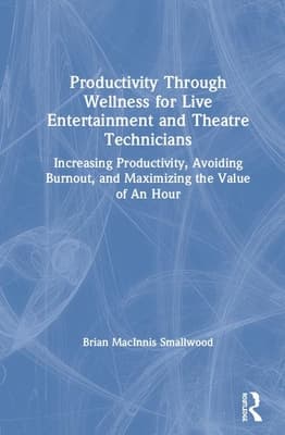 Productivity Through Wellness for Live Entertainment and Theatre Technicians: Increasing Productivity, Avoiding Burnout, and Maximizing the Value of