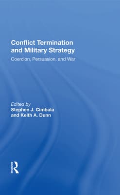 Conflict Termination and Military Strategy: Coercion, Persuasion, and War