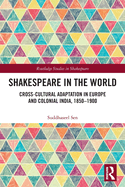 Shakespeare in the World: Cross-Cultural Adaptation in Europe and Colonial India, 1850-1900