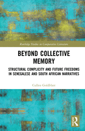 Beyond Collective Memory: Structural Complicity and Future Freedoms in Senegalese and South African Narratives