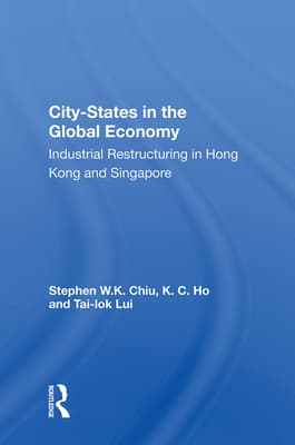 City-States in the Global Economy: Industrial Restructuring in Hong Kong and Singapore