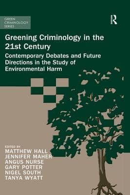 Greening Criminology in the 21st Century: Contemporary Debates and Future Directions in the Study of Environmental Harm