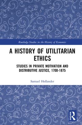 A History of Utilitarian Ethics: Studies in Private Motivation and Distributive Justice, 1700-1875