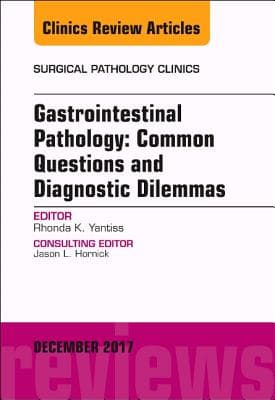 Gastrointestinal Pathology: Common Questions and Diagnostic Dilemmas, an Issue of Surgical Pathology Clinics: Volume 10-4