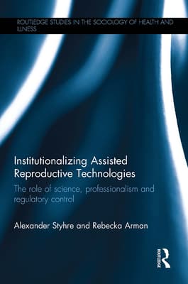 Institutionalizing Assisted Reproductive Technologies: The Role of Science, Professionalism, and Regulatory Control