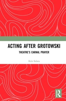 Acting After Grotowski: Theatre's Carnal Prayer