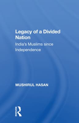 Legacy of a Divided Nation: India's Muslims from Independence to Ayodhya