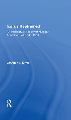 Icarus Restrained: An Intellectual History of Nuclear Arms Control, 1945-1960