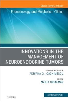 Innovations in the Management of Neuroendocrine Tumors, an Issue of Endocrinology and Metabolism Clinics of North America: Volume 47-3
