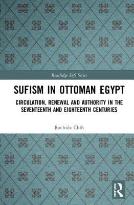 Sufism in Ottoman Egypt: Circulation, Renewal and Authority in the Seventeenth and Eighteenth Centuries