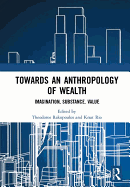 Towards an Anthropology of Wealth: Imagination, Substance, Value