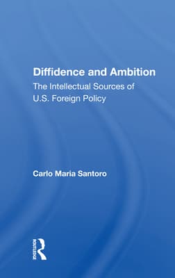 Diffidence and Ambition: The Intellectual Sources of U.S. Foreign Policy