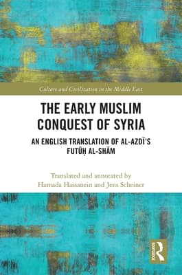 The Early Muslim Conquest of Syria: An English Translation of al-Azdī's Futūḥ al-Shām