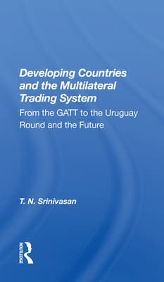 Developing Countries and the Multilateral Trading System: From GATT to the Uruguay Round and the Future